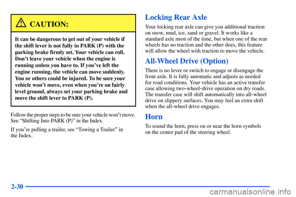 Oldsmobile Bravada 2002  Owners Manuals 2-30
CAUTION:
It can be dangerous to get out of your vehicle if
the shift lever is not fully in PARK (P) with the
parking brake firmly set. Your vehicle can roll.
Dont leave your vehicle when the eng