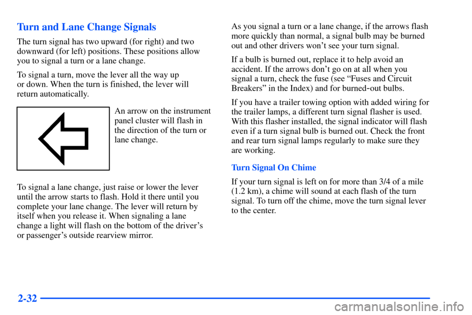 Oldsmobile Bravada 2002  Owners Manuals 2-32 Turn and Lane Change Signals
The turn signal has two upward (for right) and two
downward (for left) positions. These positions allow 
you to signal a turn or a lane change.
To signal a turn, move