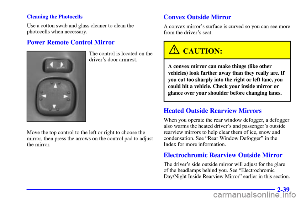 Oldsmobile Bravada 2000  Owners Manuals 2-39
Cleaning the Photocells
Use a cotton swab and glass cleaner to clean the
photocells when necessary.
Power Remote Control Mirror
The control is located on the
drivers door armrest.
Move the top c