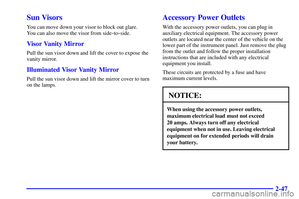 Oldsmobile Bravada 2000  Owners Manuals 2-47
Sun Visors
You can move down your visor to block out glare. 
You can also move the visor from side
-to-side.
Visor Vanity Mirror
Pull the sun visor down and lift the cover to expose the
vanity mi