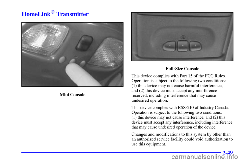 Oldsmobile Bravada 2000  Owners Manuals 2-49
HomeLink Transmitter
Mini Console
Full-Size Console
This device complies with Part 15 of the FCC Rules.
Operation is subject to the following two conditions: 
(1) this device may not cause harmf