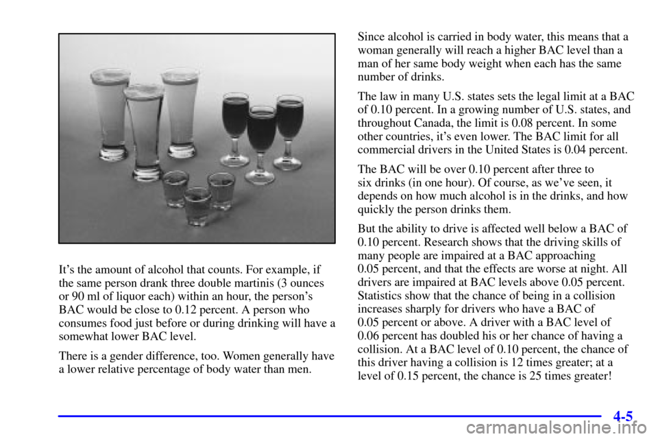Oldsmobile Bravada 2000  Owners Manuals 4-5
Its the amount of alcohol that counts. For example, if
the same person drank three double martinis (3 ounces
or 90 ml of liquor each) within an hour, the persons
BAC would be close to 0.12 perce