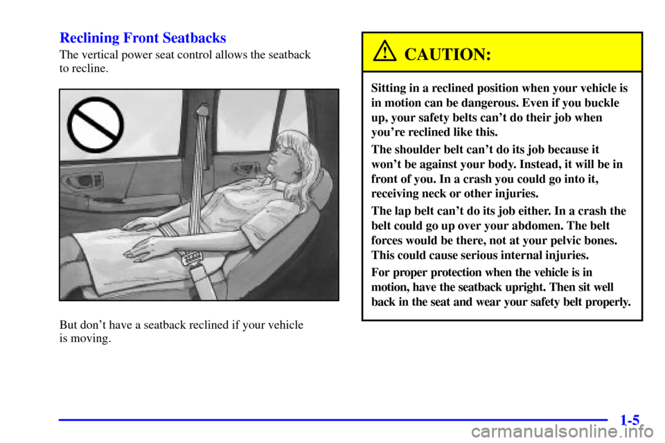 Oldsmobile Bravada 2000  s User Guide 1-5 Reclining Front Seatbacks
The vertical power seat control allows the seatback 
to recline.
But dont have a seatback reclined if your vehicle 
is moving.
CAUTION:
Sitting in a reclined position wh