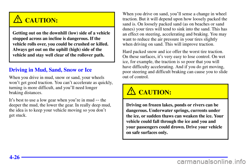 Oldsmobile Bravada 2000  Owners Manuals 4-26
CAUTION:
Getting out on the downhill (low) side of a vehicle
stopped across an incline is dangerous. If the
vehicle rolls over, you could be crushed or killed.
Always get out on the uphill (high)