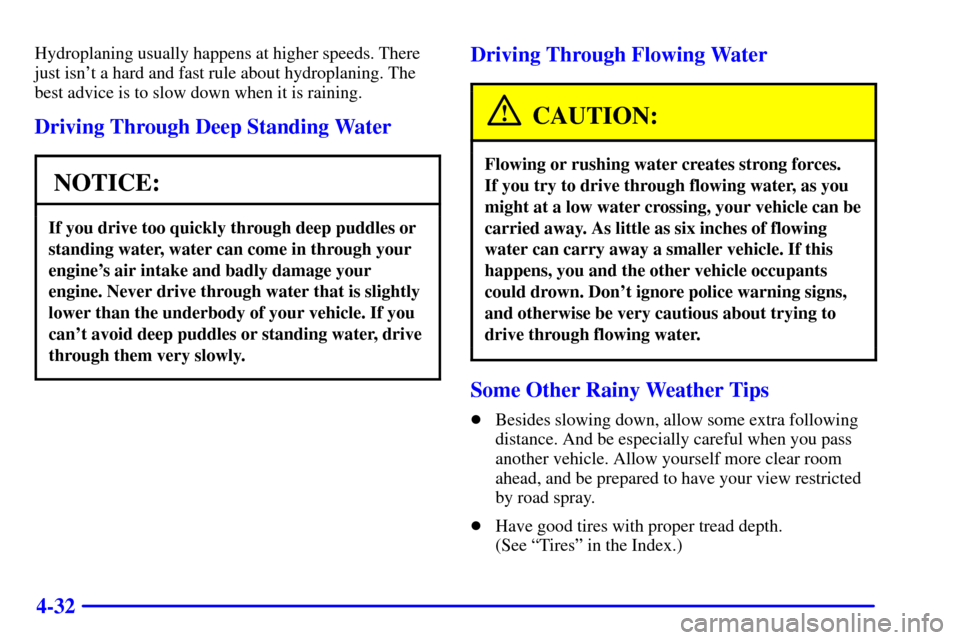 Oldsmobile Bravada 2000  s Service Manual 4-32
Hydroplaning usually happens at higher speeds. There
just isnt a hard and fast rule about hydroplaning. The
best advice is to slow down when it is raining.
Driving Through Deep Standing Water
NO