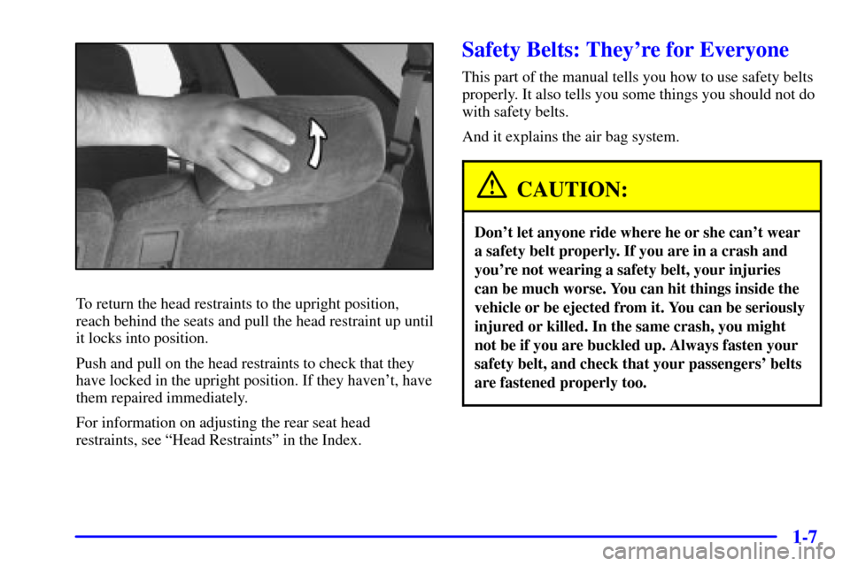 Oldsmobile Bravada 2000 Owners Manuals 1-7
To return the head restraints to the upright position,
reach behind the seats and pull the head restraint up until
it locks into position.
Push and pull on the head restraints to check that they
h Oldsmobile Bravada 2000 Owners Manuals 1-7
To return the head restraints to the upright position,
reach behind the seats and pull the head restraint up until
it locks into position.
Push and pull on the head restraints to check that they
h