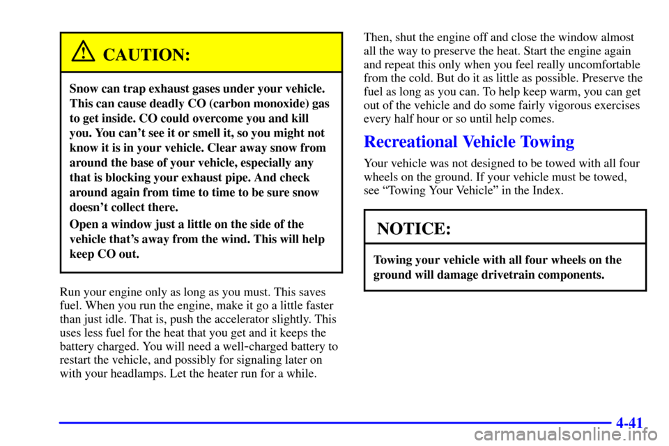 Oldsmobile Bravada 2000  s Service Manual 4-41
CAUTION:
Snow can trap exhaust gases under your vehicle.
This can cause deadly CO (carbon monoxide) gas
to get inside. CO could overcome you and kill
you. You cant see it or smell it, so you mig