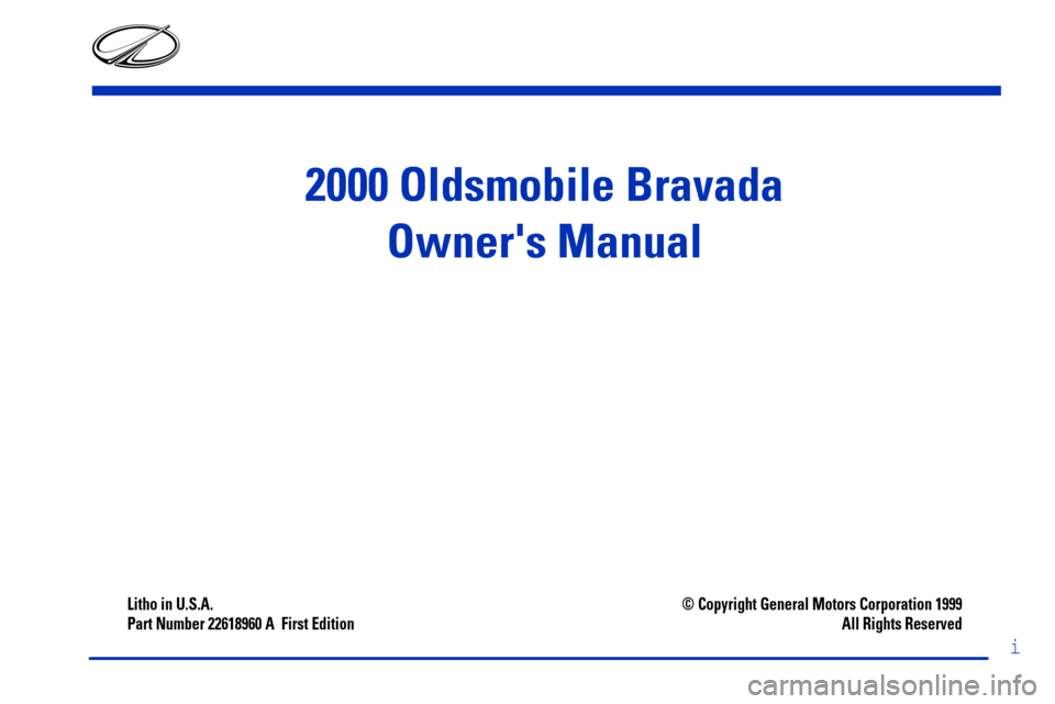 Oldsmobile Bravada 2000  Owners Manuals 2000 Oldsmobile Bravada
Owners Manual
Litho in U.S.A.
Part Number 22618960 A  First Edition© Copyright General Motors Corporation 1999
All Rights Reserved
i 