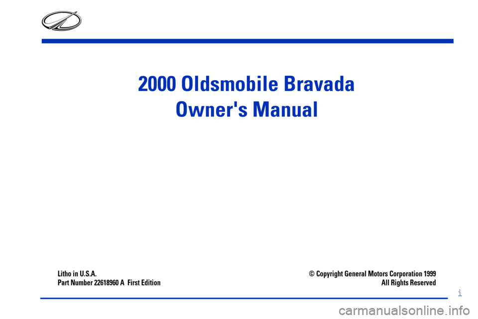 Oldsmobile Bravada 2000 Owners Manuals 2000 Oldsmobile Bravada
Owners Manual
Litho in U.S.A.
Part Number 22618960 A First Edition© Copyright General Motors Corporation 1999
All Rights Reserved
i Oldsmobile Bravada 2000 Owners Manuals 2000 Oldsmobile Bravada
Owners Manual
Litho in U.S.A.
Part Number 22618960 A First Edition© Copyright General Motors Corporation 1999
All Rights Reserved
i