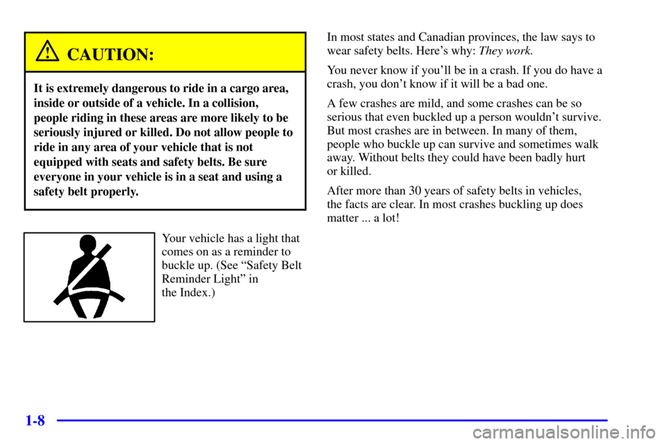 Oldsmobile Bravada 2000 Owners Manuals 1-8
CAUTION:
It is extremely dangerous to ride in a cargo area,
inside or outside of a vehicle. In a collision,
people riding in these areas are more likely to be
seriously injured or killed. Do not a Oldsmobile Bravada 2000 Owners Manuals 1-8
CAUTION:
It is extremely dangerous to ride in a cargo area,
inside or outside of a vehicle. In a collision,
people riding in these areas are more likely to be
seriously injured or killed. Do not a