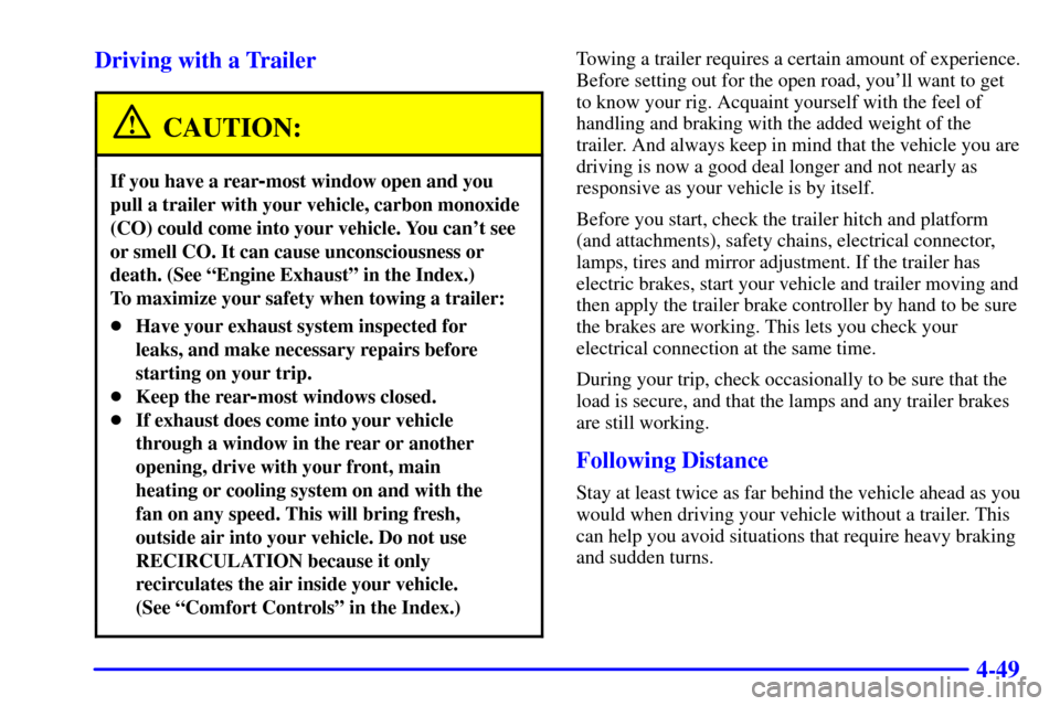 Oldsmobile Bravada 2000  Owners Manuals 4-49 Driving with a Trailer
CAUTION:
If you have a rear-most window open and you
pull a trailer with your vehicle, carbon monoxide
(CO) could come into your vehicle. You cant see
or smell CO. It can 