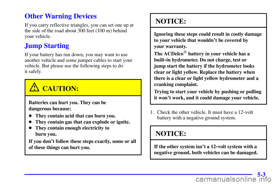 Oldsmobile Bravada 2000  Owners Manuals 5-3
Other Warning Devices
If you carry reflective triangles, you can set one up at
the side of the road about 300 feet (100 m) behind 
your vehicle.
Jump Starting
If your battery has run down, you may
