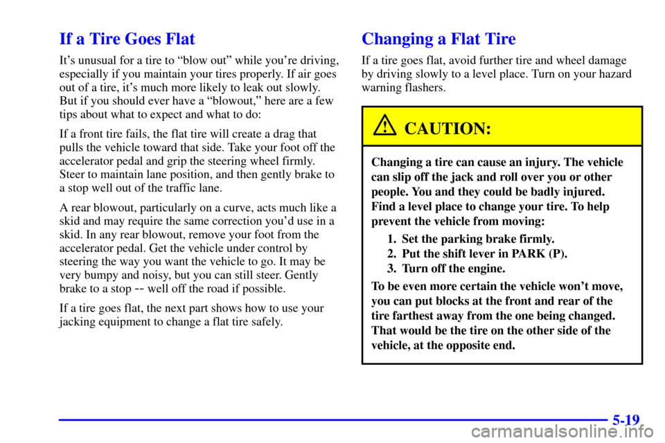 Oldsmobile Bravada 2000 Owners Manuals 5-19
If a Tire Goes Flat
Its unusual for a tire to ªblow outº while youre driving,
especially if you maintain your tires properly. If air goes
out of a tire, its much more likely to leak out slow Oldsmobile Bravada 2000 Owners Manuals 5-19
If a Tire Goes Flat
Its unusual for a tire to ªblow outº while youre driving,
especially if you maintain your tires properly. If air goes
out of a tire, its much more likely to leak out slow