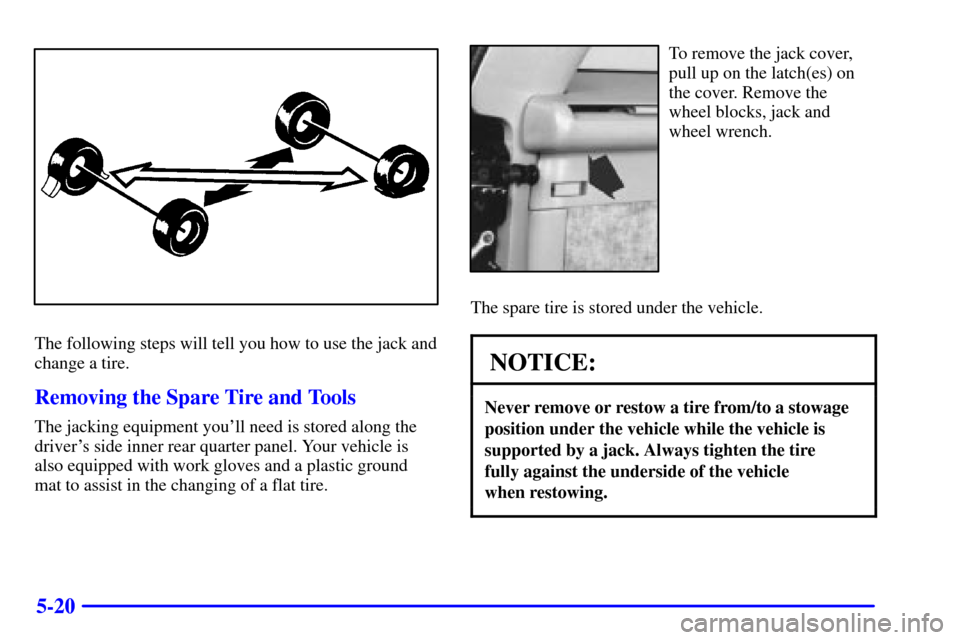 Oldsmobile Bravada 2000  Owners Manuals 5-20
The following steps will tell you how to use the jack and
change a tire.
Removing the Spare Tire and Tools
The jacking equipment youll need is stored along the
drivers side inner rear quarter p