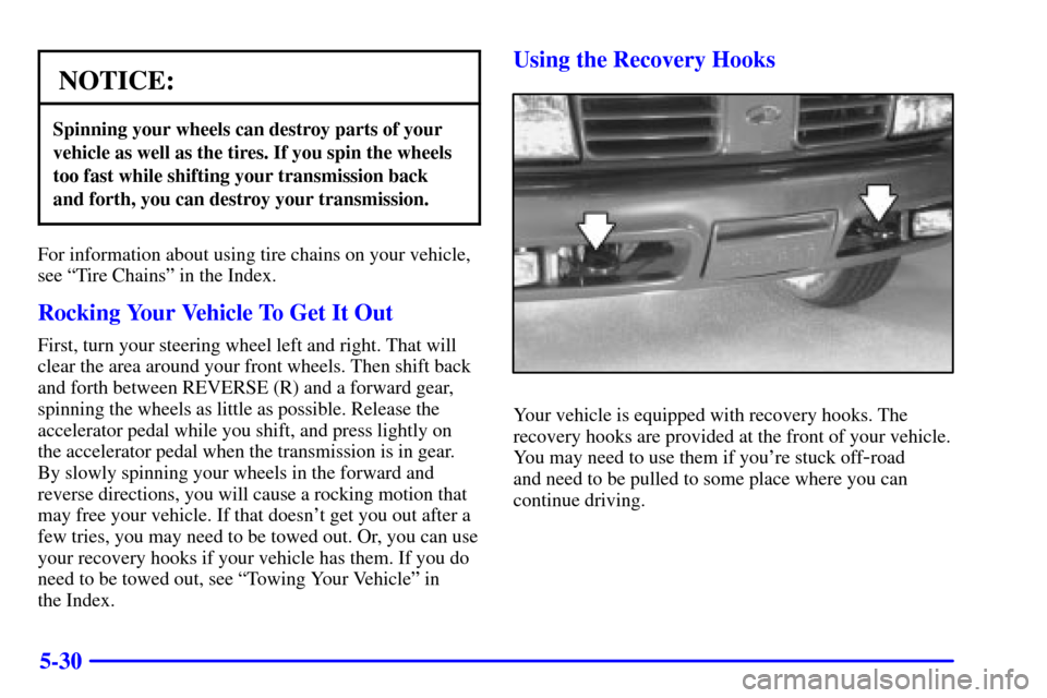 Oldsmobile Bravada 2000 s Owners Guide 5-30
NOTICE:
Spinning your wheels can destroy parts of your
vehicle as well as the tires. If you spin the wheels
too fast while shifting your transmission back
and forth, you can destroy your transmis Oldsmobile Bravada 2000 s Owners Guide 5-30
NOTICE:
Spinning your wheels can destroy parts of your
vehicle as well as the tires. If you spin the wheels
too fast while shifting your transmission back
and forth, you can destroy your transmis