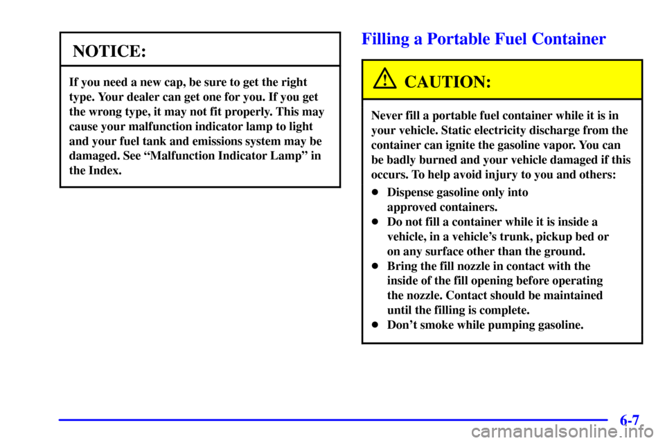 Oldsmobile Bravada 2000  Owners Manuals 6-7
NOTICE:
If you need a new cap, be sure to get the right
type. Your dealer can get one for you. If you get
the wrong type, it may not fit properly. This may
cause your malfunction indicator lamp to