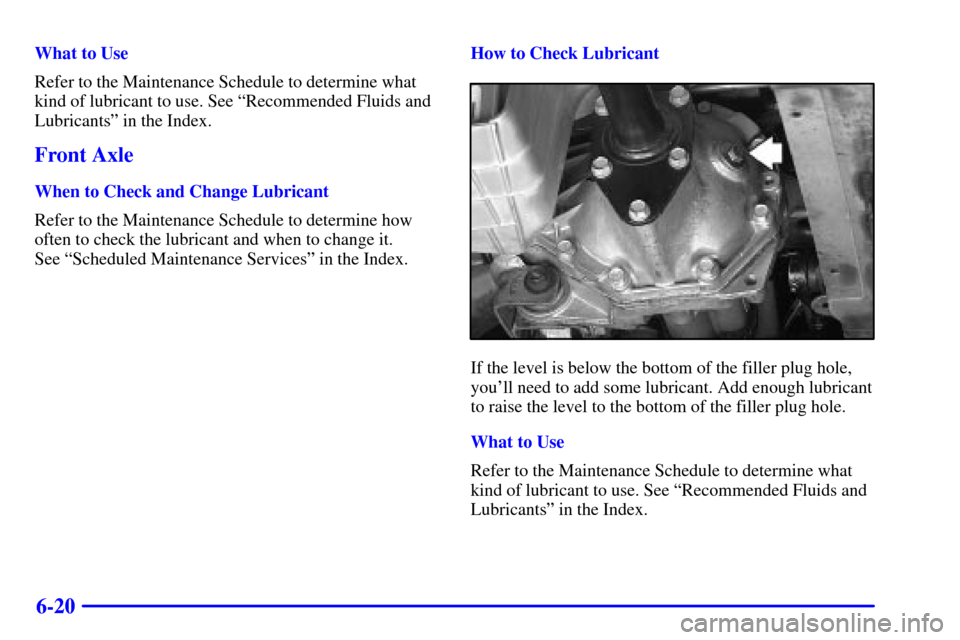 Oldsmobile Bravada 2000  Owners Manuals 6-20
What to Use
Refer to the Maintenance Schedule to determine what
kind of lubricant to use. See ªRecommended Fluids and
Lubricantsº in the Index.
Front Axle
When to Check and Change Lubricant
Ref