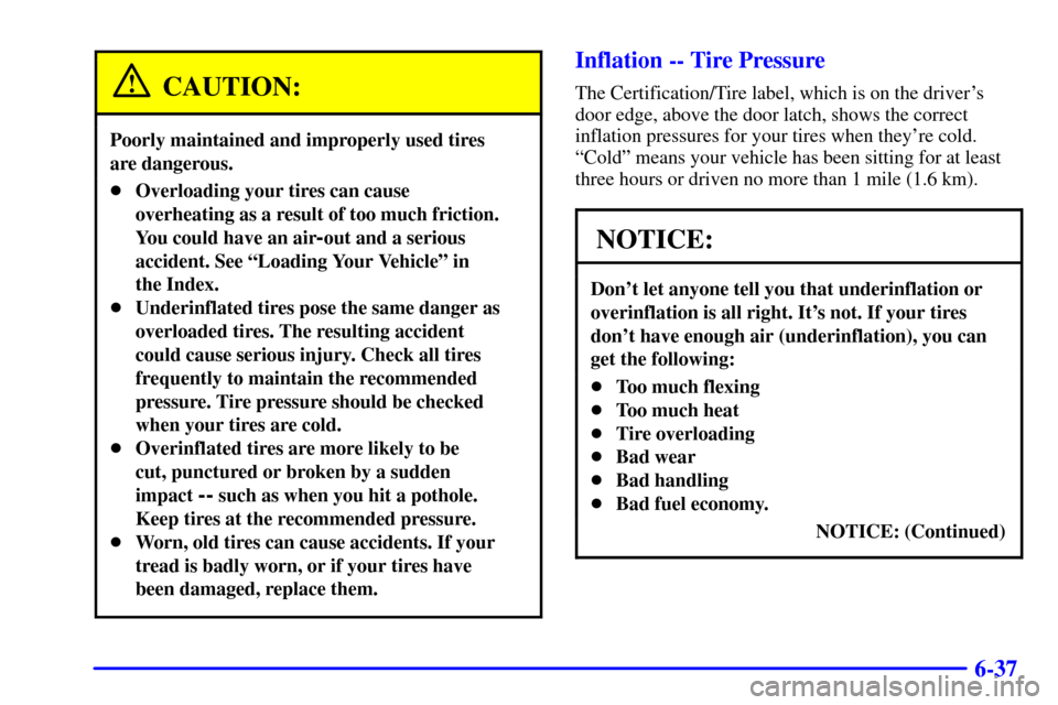 Oldsmobile Bravada 2000  Owners Manuals 6-37
CAUTION:
Poorly maintained and improperly used tires 
are dangerous.
Overloading your tires can cause
overheating as a result of too much friction.
You could have an air
-out and a serious
accid