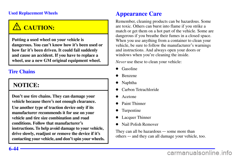 Oldsmobile Bravada 2000  Owners Manuals 6-44
Used Replacement Wheels
CAUTION:
Putting a used wheel on your vehicle is
dangerous. You cant know how its been used or
how far its been driven. It could fail suddenly
and cause an accident. If