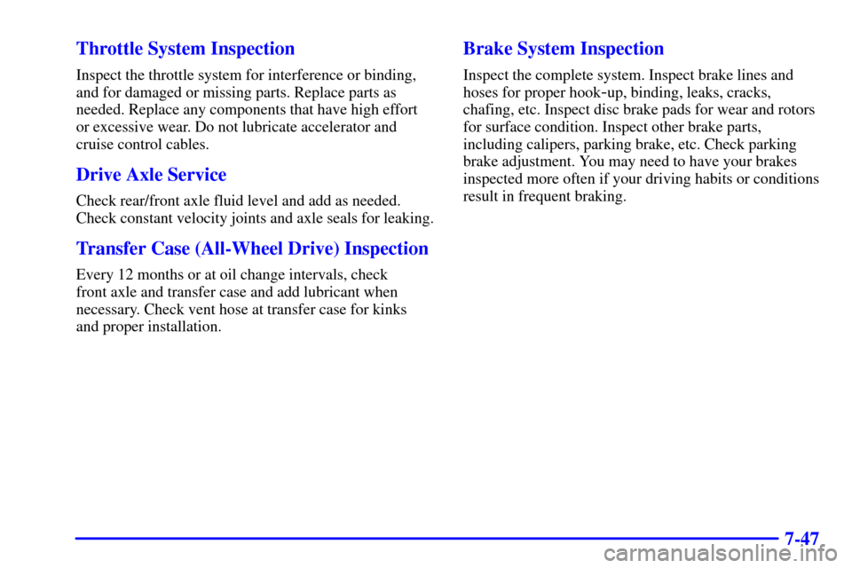 Oldsmobile Bravada 2000  Owners Manuals 7-47 Throttle System Inspection
Inspect the throttle system for interference or binding,
and for damaged or missing parts. Replace parts as
needed. Replace any components that have high effort
or exce