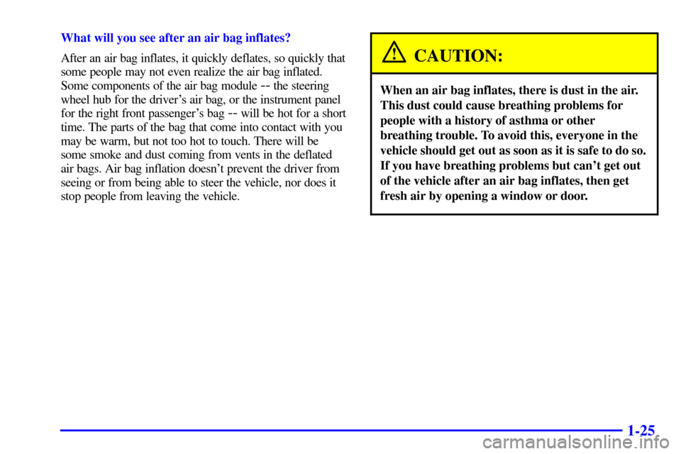 Oldsmobile Bravada 2000  Owners Manuals 1-25
What will you see after an air bag inflates?
After an air bag inflates, it quickly deflates, so quickly that
some people may not even realize the air bag inflated.
Some components of the air bag 