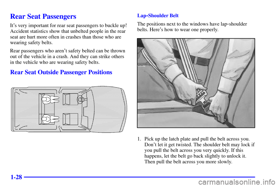 Oldsmobile Bravada 2000  s Service Manual 1-28
Rear Seat Passengers
Its very important for rear seat passengers to buckle up!
Accident statistics show that unbelted people in the rear
seat are hurt more often in crashes than those who are
we