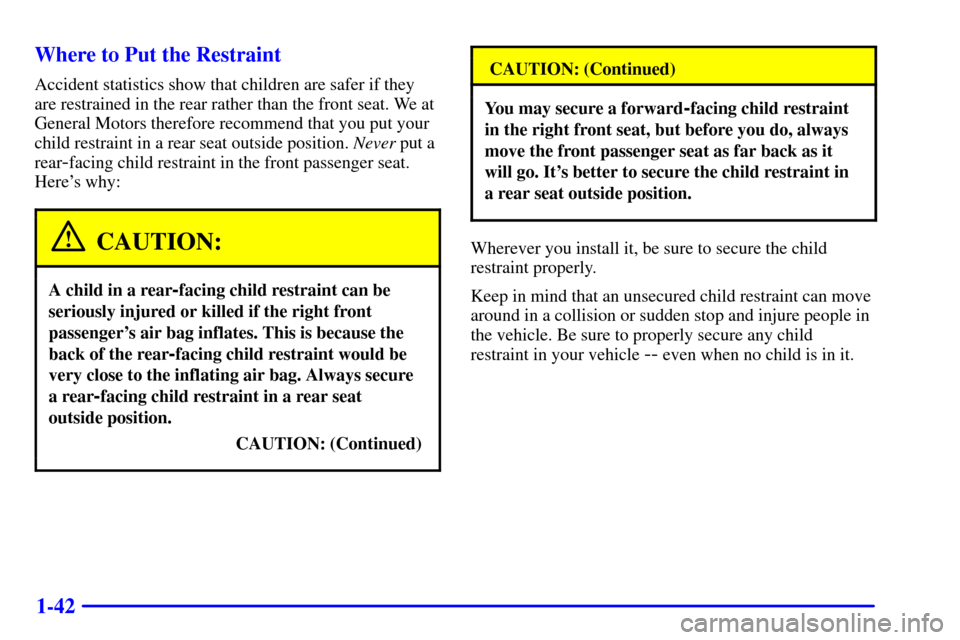 Oldsmobile Bravada 2000  s Workshop Manual 1-42 Where to Put the Restraint
Accident statistics show that children are safer if they
are restrained in the rear rather than the front seat. We at
General Motors therefore recommend that you put yo