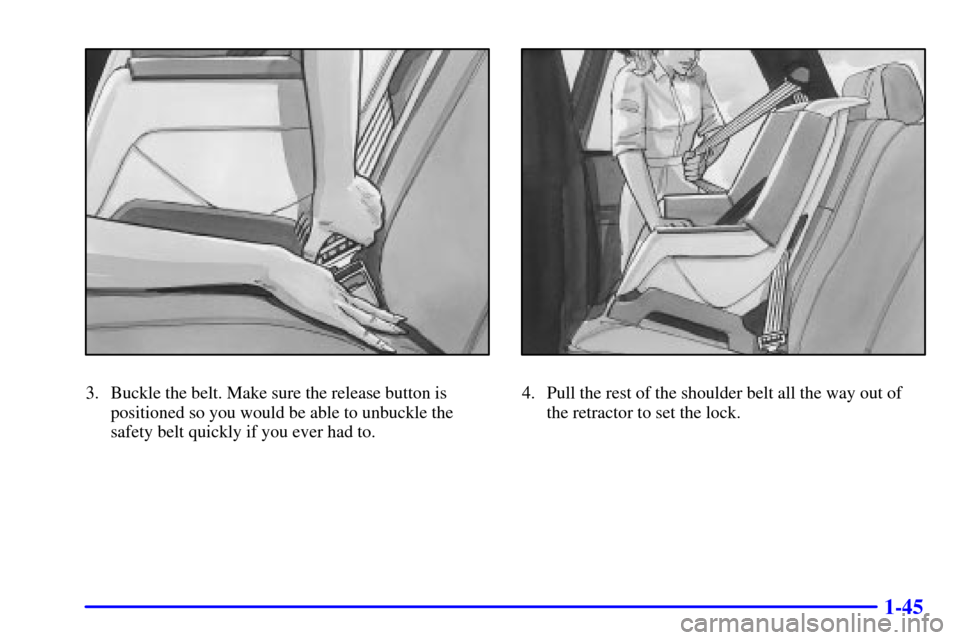 Oldsmobile Bravada 2000  s Workshop Manual 1-45
3. Buckle the belt. Make sure the release button is
positioned so you would be able to unbuckle the
safety belt quickly if you ever had to.4. Pull the rest of the shoulder belt all the way out of
