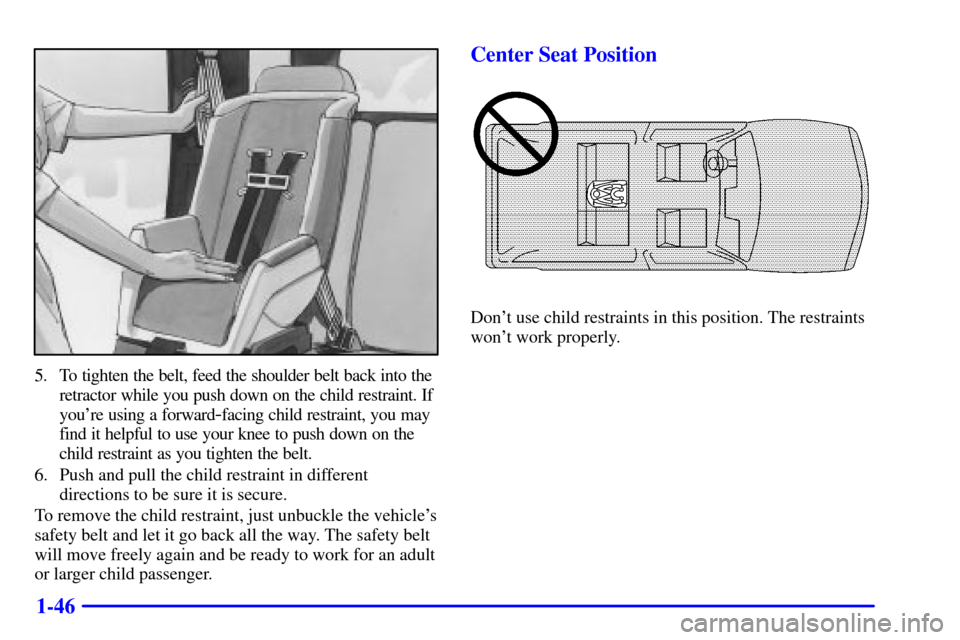 Oldsmobile Bravada 2000  s Workshop Manual 1-46
5. To tighten the belt, feed the shoulder belt back into the
retractor while you push down on the child restraint. If
youre using a forward
-facing child restraint, you may
find it helpful to us