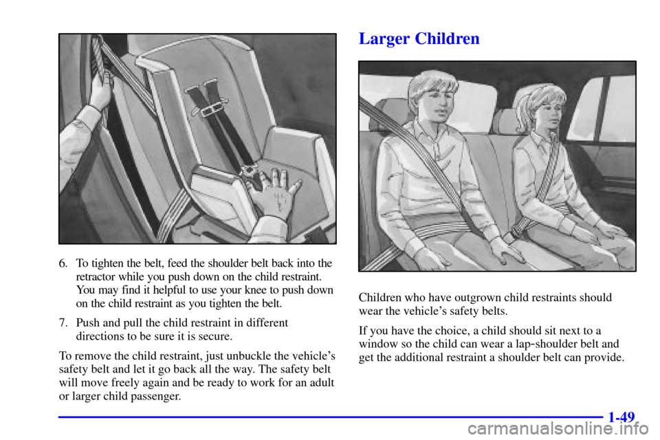 Oldsmobile Bravada 2000 Owners Manuals 1-49
6. To tighten the belt, feed the shoulder belt back into the
retractor while you push down on the child restraint.
You may find it helpful to use your knee to push down
on the child restraint as Oldsmobile Bravada 2000 Owners Manuals 1-49
6. To tighten the belt, feed the shoulder belt back into the
retractor while you push down on the child restraint.
You may find it helpful to use your knee to push down
on the child restraint as
