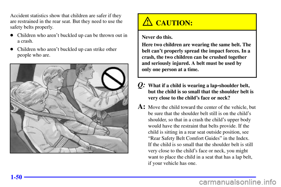 Oldsmobile Bravada 2000  Owners Manuals 1-50
Accident statistics show that children are safer if they
are restrained in the rear seat. But they need to use the
safety belts properly.
Children who arent buckled up can be thrown out in
a cr