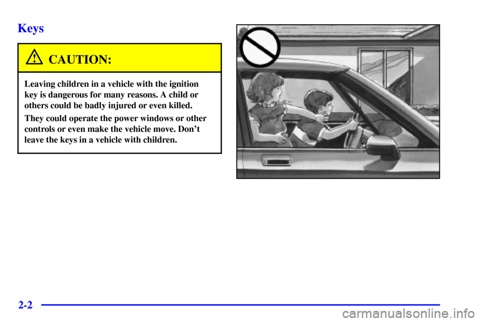 Oldsmobile Bravada 2000  Owners Manuals 2-2
Keys
CAUTION:
Leaving children in a vehicle with the ignition
key is dangerous for many reasons. A child or
others could be badly injured or even killed.
They could operate the power windows or ot