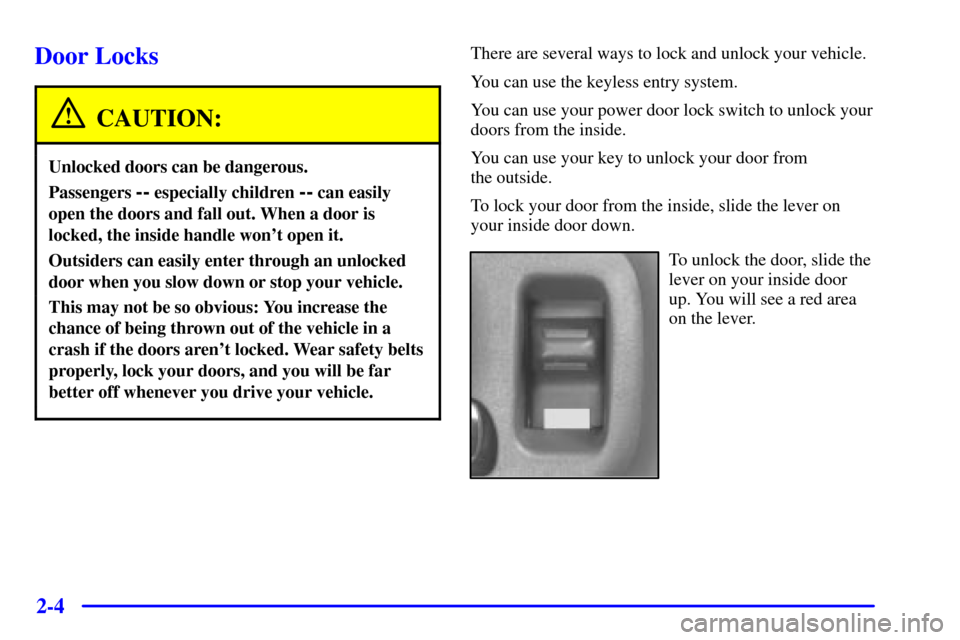 Oldsmobile Bravada 2000  Owners Manuals 2-4
Door Locks
CAUTION:
Unlocked doors can be dangerous.
Passengers -- especially children -- can easily
open the doors and fall out. When a door is
locked, the inside handle wont open it.
Outsiders 