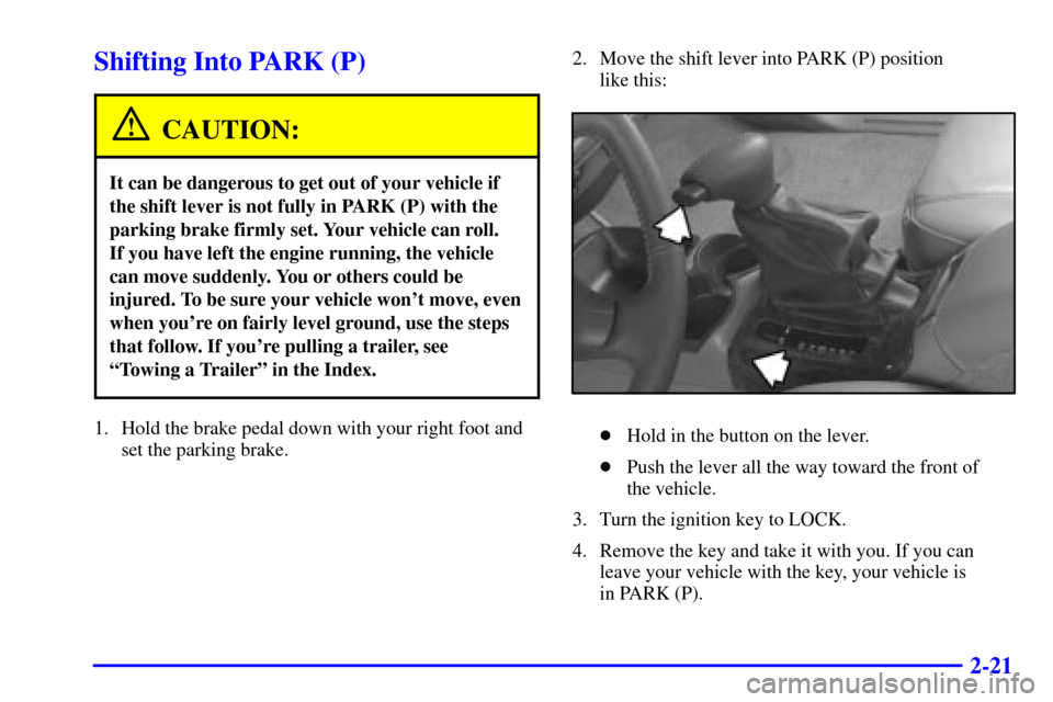 Oldsmobile Bravada 2000  Owners Manuals 2-21
Shifting Into PARK (P)
CAUTION:
It can be dangerous to get out of your vehicle if
the shift lever is not fully in PARK (P) with the
parking brake firmly set. Your vehicle can roll. 
If you have l