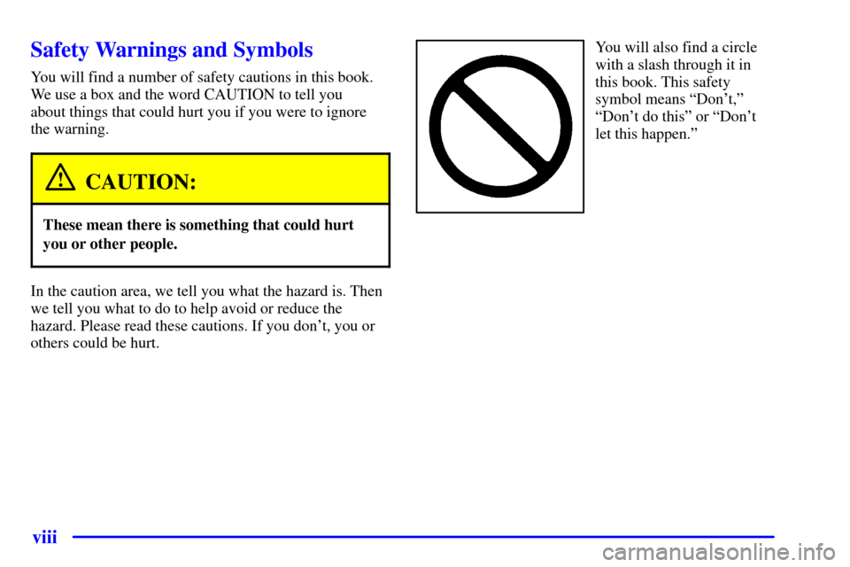 Oldsmobile Bravada 2000  Owners Manuals viii
Safety Warnings and Symbols
You will find a number of safety cautions in this book.
We use a box and the word CAUTION to tell you 
about things that could hurt you if you were to ignore
the warni