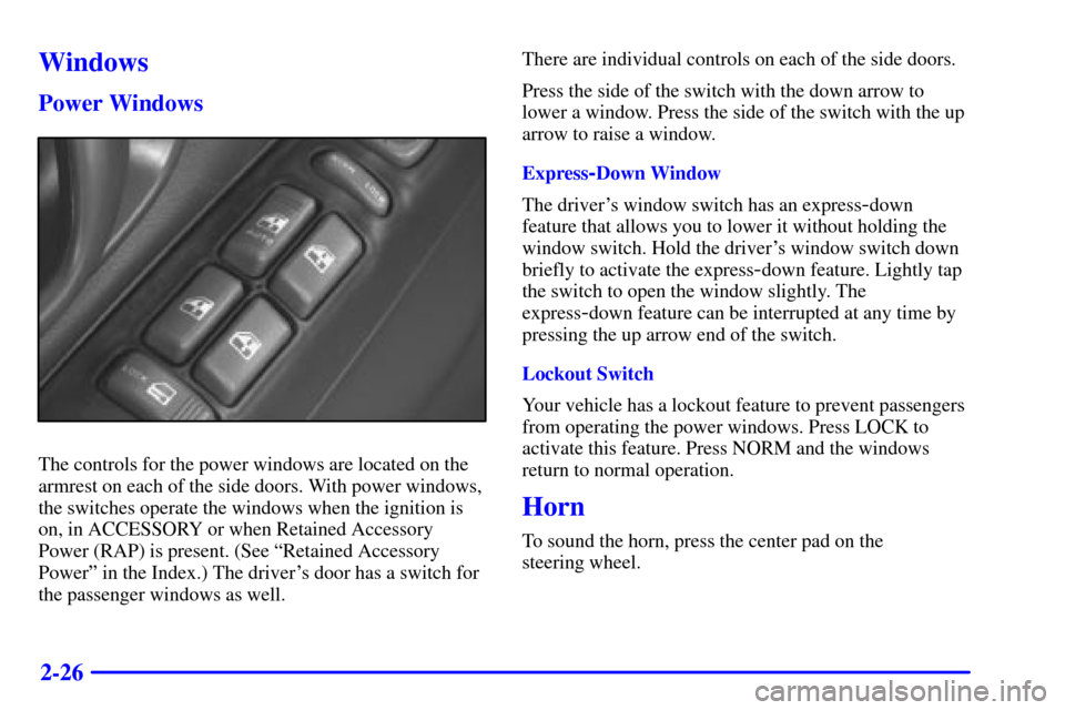 Oldsmobile Bravada 2000  Owners Manuals 2-26
Windows
Power Windows
The controls for the power windows are located on the
armrest on each of the side doors. With power windows,
the switches operate the windows when the ignition is
on, in ACC