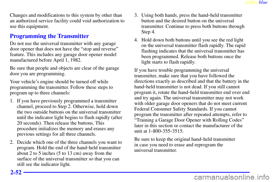 Oldsmobile Bravada 1999  Owners Manuals yellowblue     
2-52
Changes and modifications to this system by other than
an authorized service facility could void authorization to
use this equipment.
Programming the Transmitter
Do not use the un