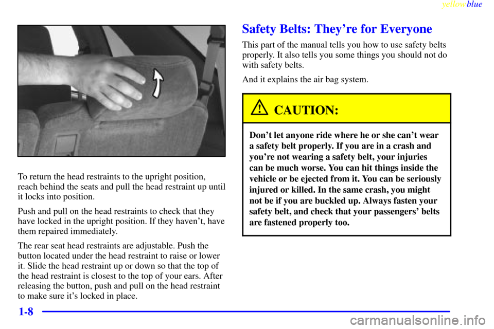 Oldsmobile Bravada 1999  s User Guide yellowblue     
1-8
To return the head restraints to the upright position,
reach behind the seats and pull the head restraint up until
it locks into position.
Push and pull on the head restraints to c