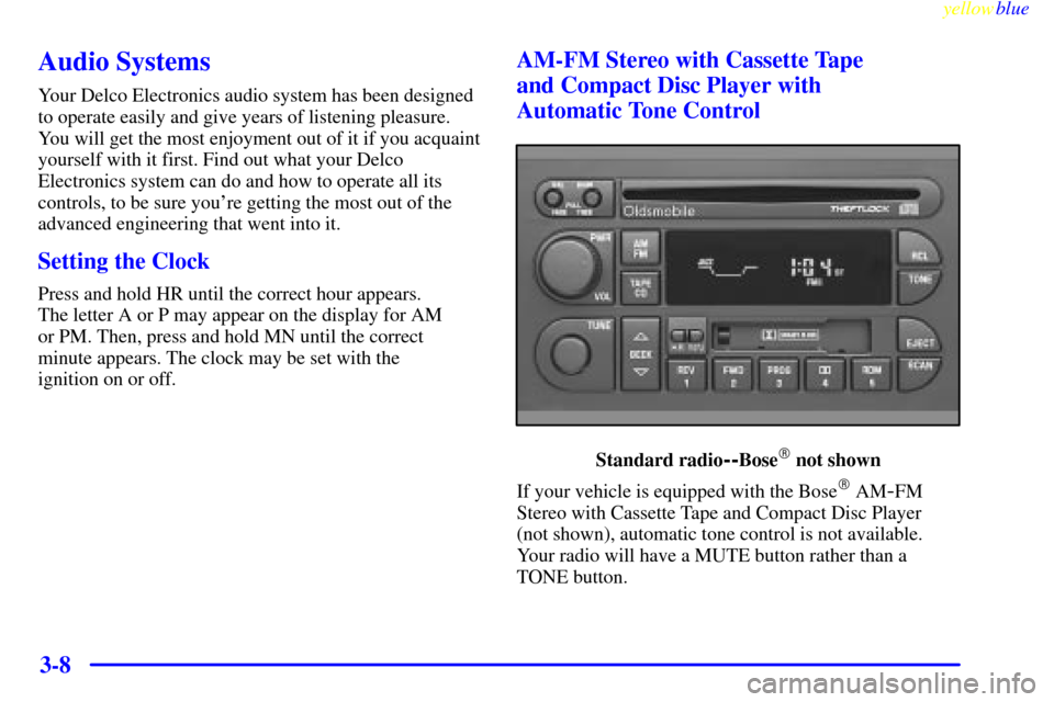 Oldsmobile Bravada 1999  Owners Manuals yellowblue     
3-8
Audio Systems
Your Delco Electronics audio system has been designed
to operate easily and give years of listening pleasure.
You will get the most enjoyment out of it if you acquain