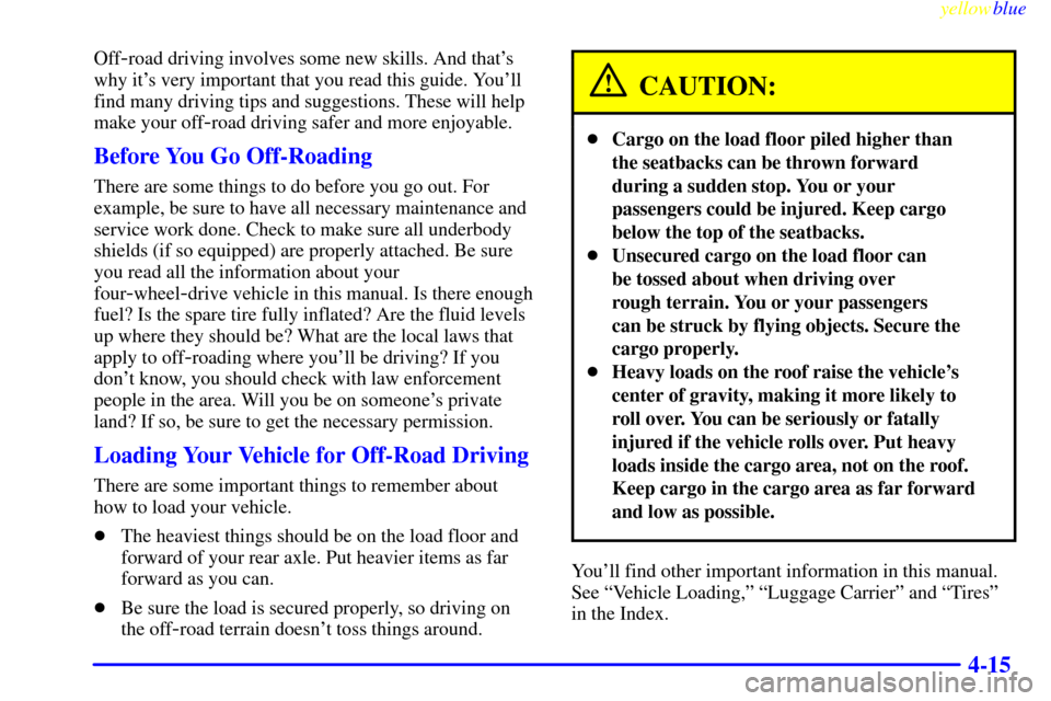 Oldsmobile Bravada 1999  Owners Manuals yellowblue     
4-15
Off-road driving involves some new skills. And thats
why its very important that you read this guide. Youll
find many driving tips and suggestions. These will help
make your of