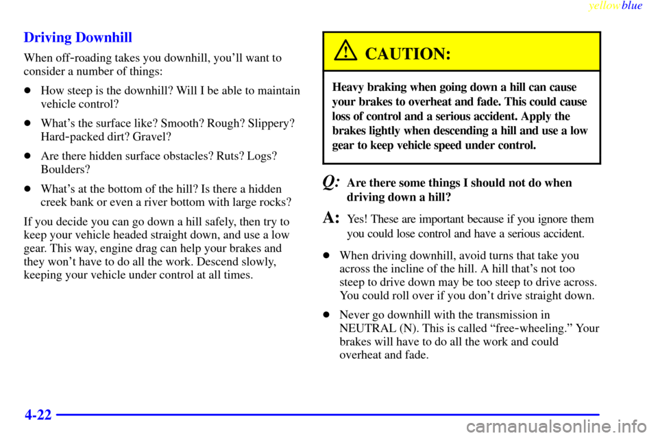 Oldsmobile Bravada 1999  Owners Manuals yellowblue     
4-22 Driving Downhill
When off-roading takes you downhill, youll want to
consider a number of things:
How steep is the downhill? Will I be able to maintain
vehicle control?
Whats t