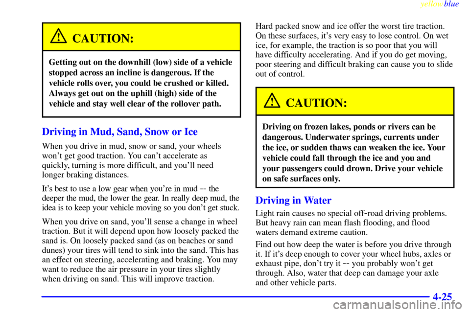 Oldsmobile Bravada 1999  Owners Manuals yellowblue     
4-25
CAUTION:
Getting out on the downhill (low) side of a vehicle
stopped across an incline is dangerous. If the
vehicle rolls over, you could be crushed or killed.
Always get out on t