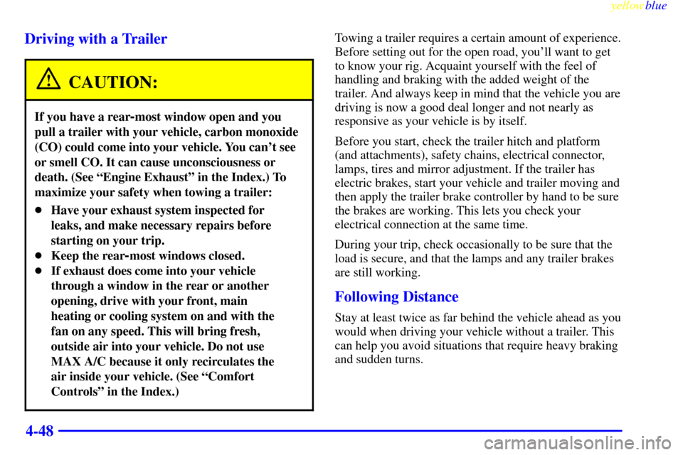 Oldsmobile Bravada 1999  Owners Manuals yellowblue     
4-48 Driving with a Trailer
CAUTION:
If you have a rear-most window open and you
pull a trailer with your vehicle, carbon monoxide
(CO) could come into your vehicle. You cant see
or s