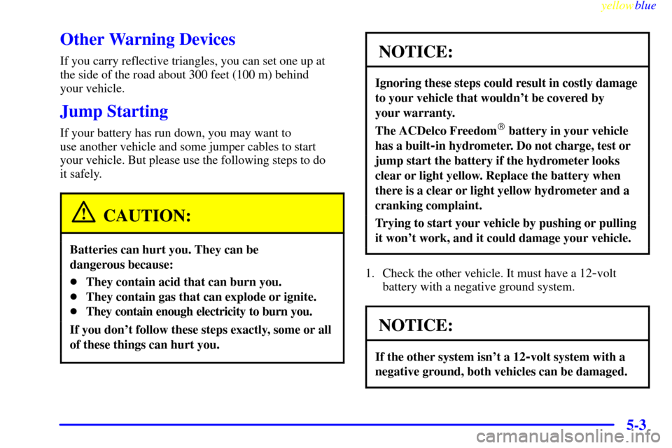 Oldsmobile Bravada 1999  Owners Manuals yellowblue     
5-3
Other Warning Devices
If you carry reflective triangles, you can set one up at
the side of the road about 300 feet (100 m) behind 
your vehicle.
Jump Starting
If your battery has r
