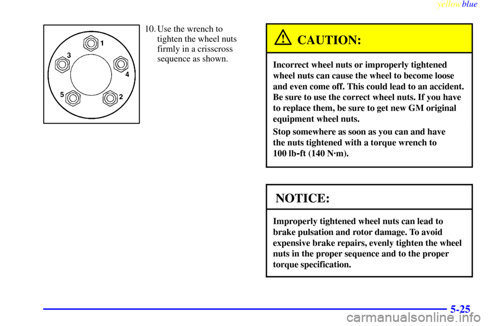 Oldsmobile Bravada 1999  Owners Manuals yellowblue     
5-25
10. Use the wrench to
tighten the wheel nuts
firmly in a crisscross
sequence as shown.
CAUTION:
Incorrect wheel nuts or improperly tightened
wheel nuts can cause the wheel to beco