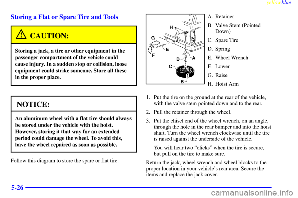 Oldsmobile Bravada 1999  s User Guide yellowblue     
5-26 Storing a Flat or Spare Tire and Tools
CAUTION:
Storing a jack, a tire or other equipment in the
passenger compartment of the vehicle could
cause injury. In a sudden stop or colli