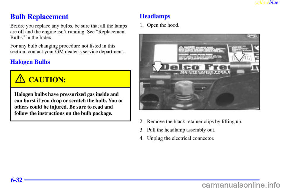 Oldsmobile Bravada 1999  Owners Manuals yellowblue     
6-32
Bulb Replacement
Before you replace any bulbs, be sure that all the lamps
are off and the engine isnt running. See ªReplacement
Bulbsº in the Index.
For any bulb changing proce