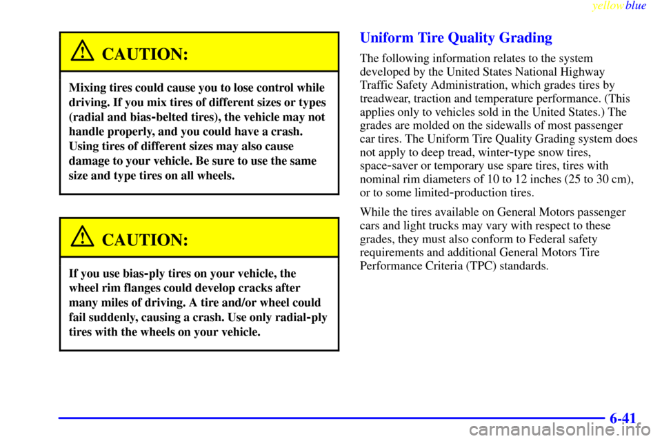 Oldsmobile Bravada 1999  Owners Manuals yellowblue     
6-41
CAUTION:
Mixing tires could cause you to lose control while
driving. If you mix tires of different sizes or types
(radial and bias
-belted tires), the vehicle may not
handle prope