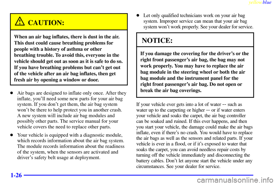 Oldsmobile Bravada 1999  Owners Manuals yellowblue     
1-26
CAUTION:
When an air bag inflates, there is dust in the air.
This dust could cause breathing problems for
people with a history of asthma or other
breathing trouble. To avoid this