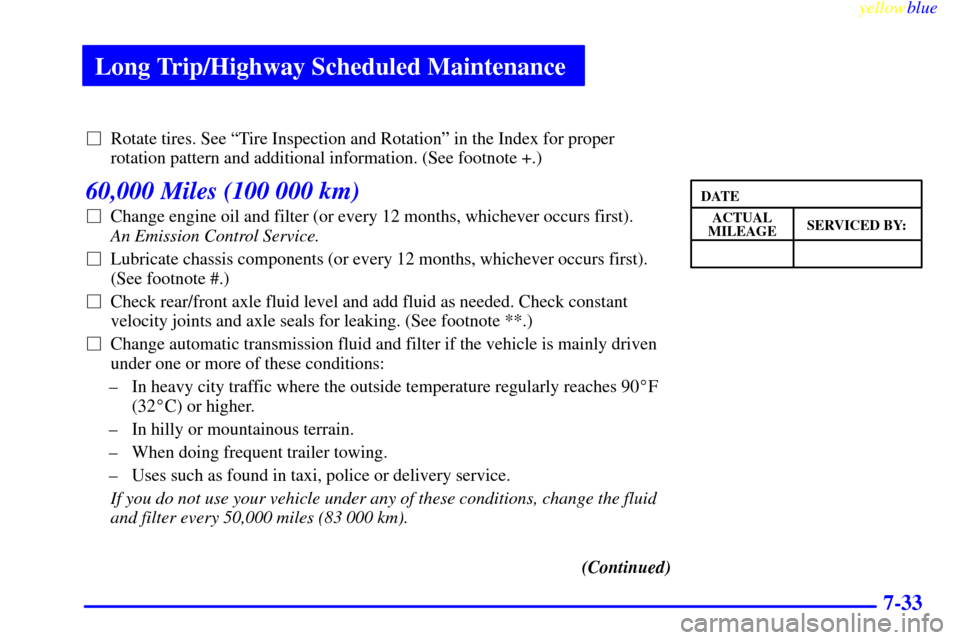 Oldsmobile Bravada 1999  s User Guide Long Trip/Highway Scheduled Maintenance
yellowblue     
7-33
Rotate tires. See ªTire Inspection and Rotationº in the Index for proper
rotation pattern and additional information. (See footnote +.)
